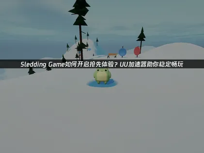 Sledding Game开启抢先体验上线Steam，UU加速器助你畅滑无阻！