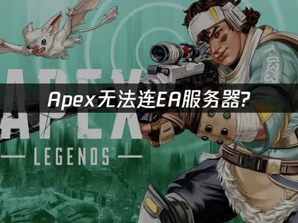 Apex英雄无法连接到EA服务器的问题解析与解决指南！