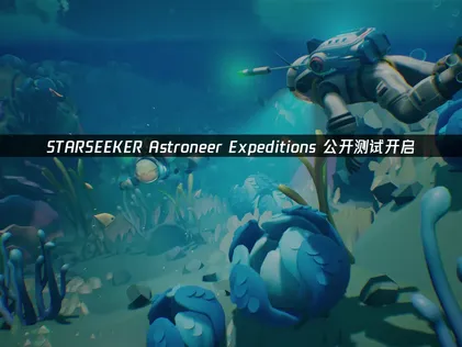 STARSEEKER Astroneer Expeditions公开测试开启，网络优化指南助你畅游星际！