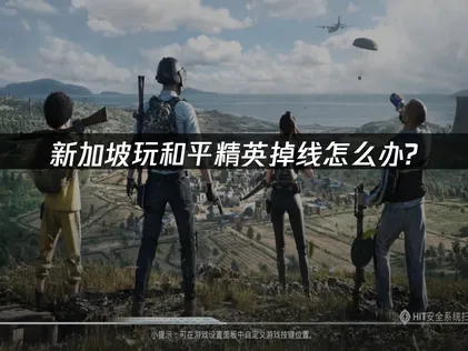 新加坡玩和平精英掉线问题优化指南！