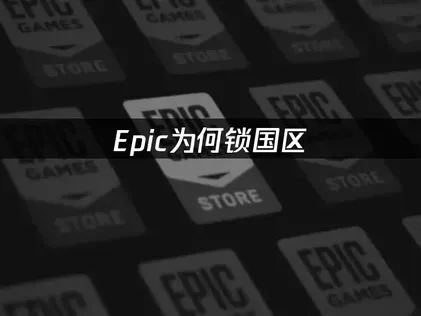 Epic锁国区怎么办？网络优化与排查全攻略！