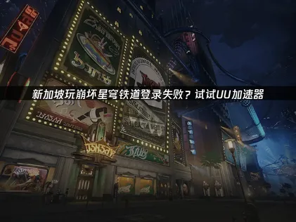 解决新加坡玩崩坏星穹铁道登录失败的有效方法！