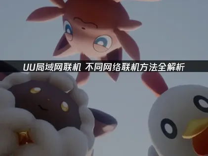 不同网络联机方法与UU加速器解决方案！