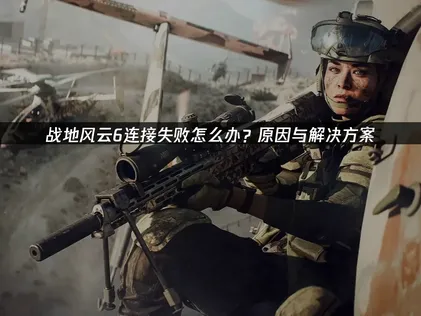 戰地風雲6連線失敗疑難排解指南：從問題診斷到網路優化全攻略！