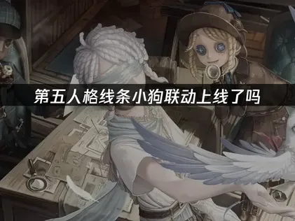 第五人格線條小狗聯動上線，玩家順暢體驗！