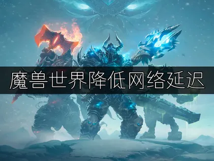 魔獸世界降低網路延遲的有效方法！