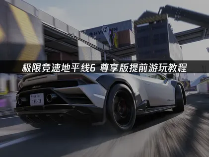 極限競速地平線6尊享版搶先遊玩教學與網路加速完整攻略！