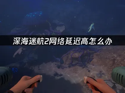 深海迷航2連線延遲問題的應對策略，以及UU加速器的功能要點解析！