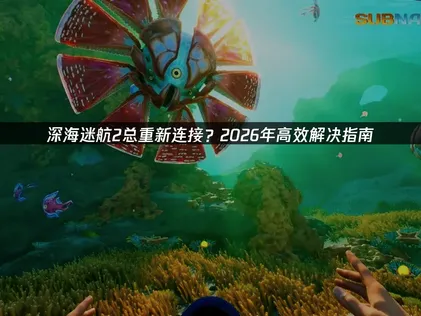 告別深海迷航2頻繁斷線：網路易化與故障排除指引！
