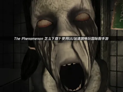 The Phenomenon下載安裝與順暢遊玩完全指南！