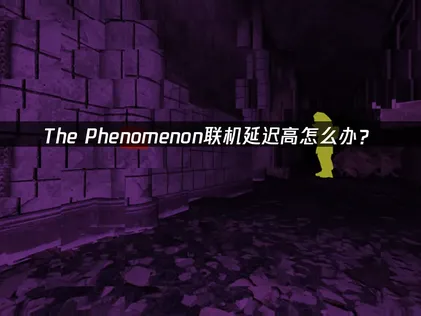 The Phenomenon联机延迟高？一文解析延迟成因与UU加速器解决方案！