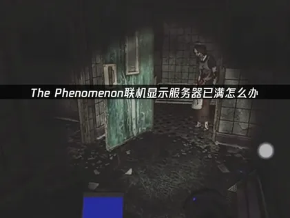The Phenomenon联机显示服务器已满的原因与UU加速器解决方案！