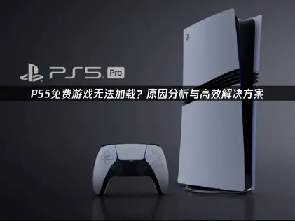 Ps5免费游戏无法加载？网络优化与加速全攻略！