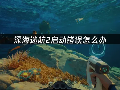 深海迷航2啟動異常原因與高效率解決方案完整解析！
