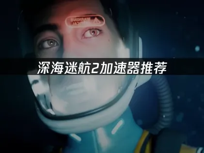 深海迷航2加速器推薦：UU加速器深度評測！
