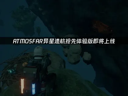 ATMOSFAR异星遗航抢先体验版即将上线：网络优化指南！