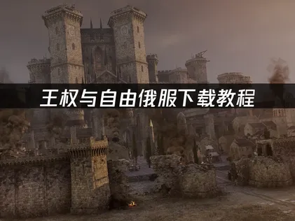 王權與自由俄羅斯伺服器下載教學：搭配UU加速器，順暢遊玩不卡頓！