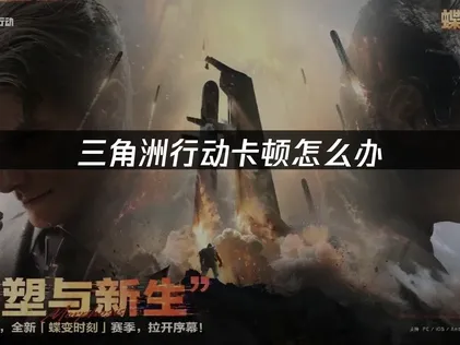 三角洲行動卡頓完整解決攻略與加速建議！