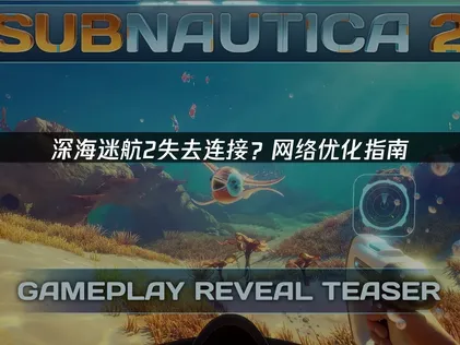 深海迷航2連線中斷？源頭分析與完整解決方案大公開！