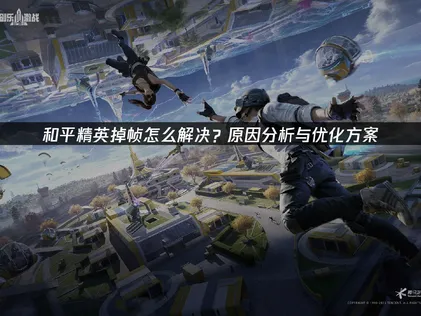和平精英畫面卡頓的原因與全面優化攻略！
