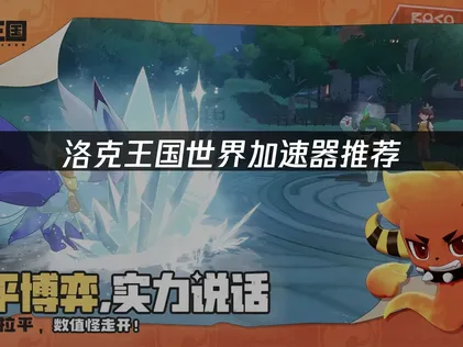 洛克王國世界加速器推薦與優化攻略！