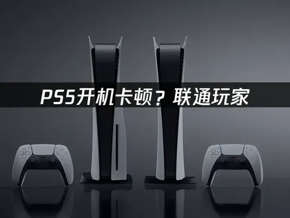 PS5開機卡住？聯通用戶別慌！UU加速系列方案來救援！