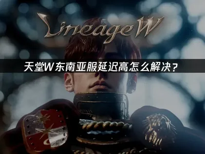 天堂W東南亞服經常延遲？深入解析問題成因與UU加速器設定建議！