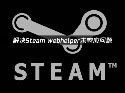 Steam webhelper沒有回應？三步驟修復指南！