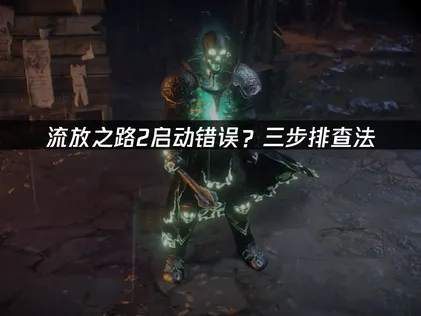流放之路2启动错误常见原因与详细解决方案！