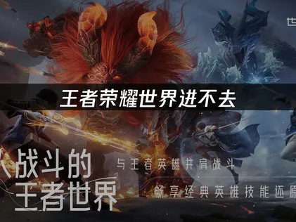 王者荣耀世界进不去怎么办？网络问题解决指南！