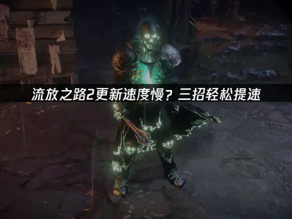 流放之路2目前正在進行更新：簡單一招解決下載卡頓問題！