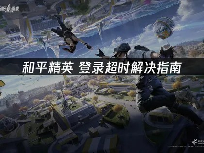 2026和平精英登入逾時？原因分析與有效解決方法！