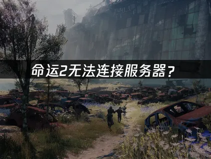 命运2连不上服务器？深度排查与完美解决指南！