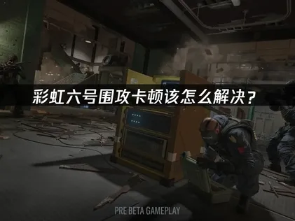 解決彩虹六號圍攻卡頓問題的高效率方案！