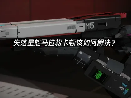 失落星船馬拉松卡頓讓你困擾？三招搞定天倉五IV撤離模式，流暢體驗不中斷！