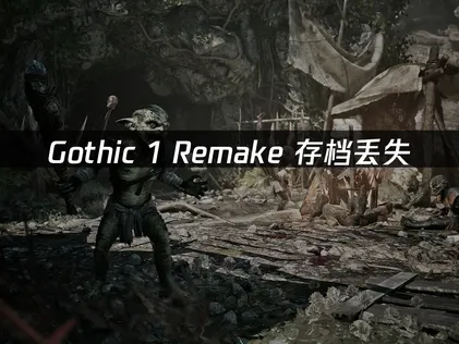 Gothic 1 Remake存檔遺失怎麼辦？檢查步驟+備份還原完整指南！