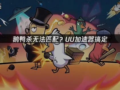 鵝鴨殺連線配對失敗？深入解析原因與實用解決方案！