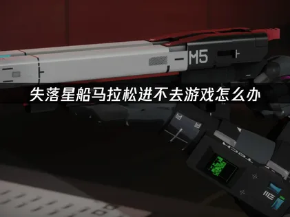 失落星船：马拉松进不去游戏？UU加速器帮你解决登录难题！