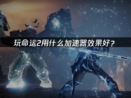 命运2加速器推荐：UU加速器解决网络问题！