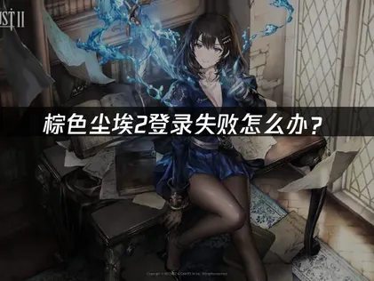 棕色塵埃2登入失敗的原因與高效率解決攻略！