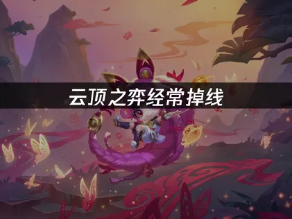 雲頂之弈頻頻斷線該如何處理？完整實用解決方案一覽！