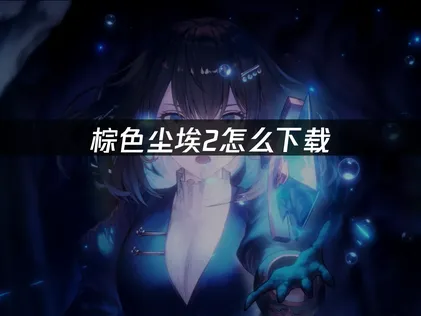 棕色塵埃2下載完整攻略：三分鐘告別卡頓與延遲！