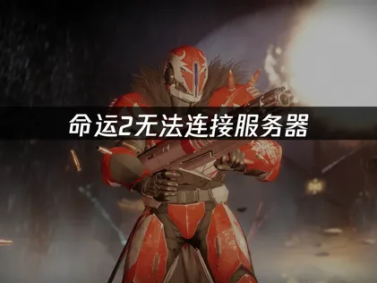 命運2無法連線至伺服器？深度解析原因與高效修復指南！