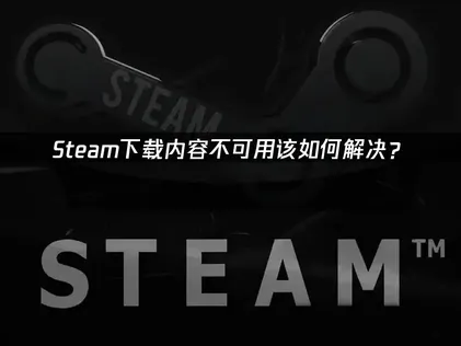 Steam下載功能無法使用？三個步驟搞定常見狀況！