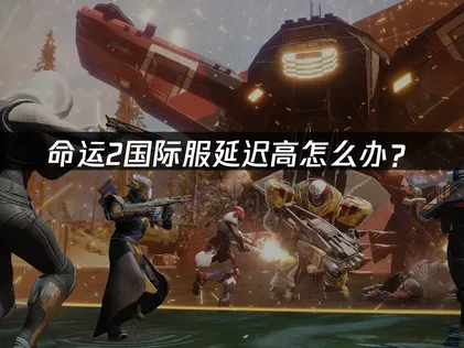 命运2加速器优化解析：流畅鏖战！
