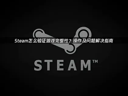 Steam確認遊戲完整性教學：搞定閃退與網路連線問題！