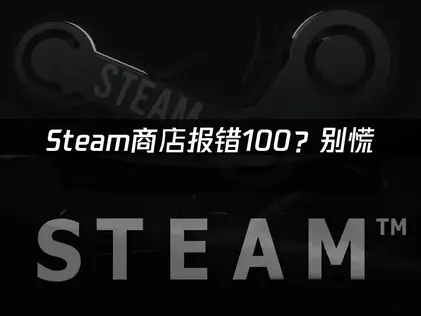 Steam商店报错100的应对指南：网络与客户端多维解决！