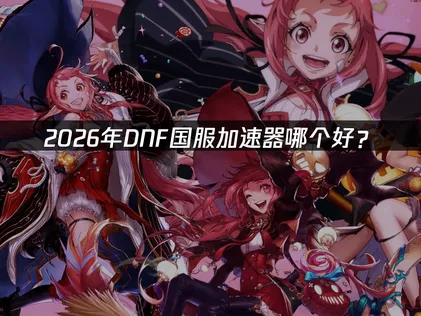 DNF国服加速器助你低延迟畅玩阿拉德！