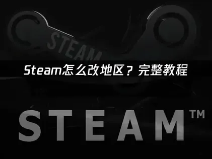 Steam怎么改地区？地区变更攻略与网络优化技巧！