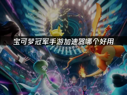 寶可夢冠軍手遊該選哪個加速器？UU免費試玩評測出爐！